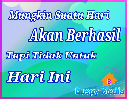 Mungkin Suatu Hari Akan Berhasil Tapi Tidak Untuk Hari ini